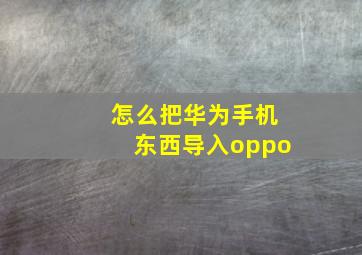 怎么把华为手机东西导入oppo