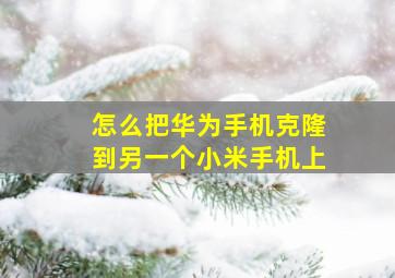 怎么把华为手机克隆到另一个小米手机上