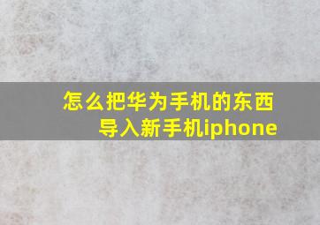 怎么把华为手机的东西导入新手机iphone