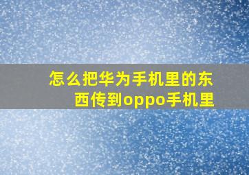 怎么把华为手机里的东西传到oppo手机里