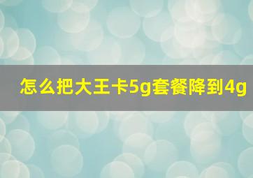 怎么把大王卡5g套餐降到4g