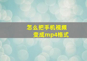 怎么把手机视频变成mp4格式