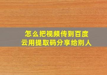 怎么把视频传到百度云用提取码分享给别人