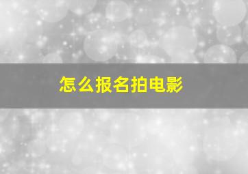 怎么报名拍电影