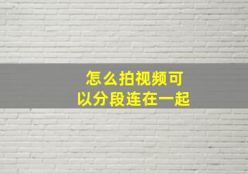 怎么拍视频可以分段连在一起