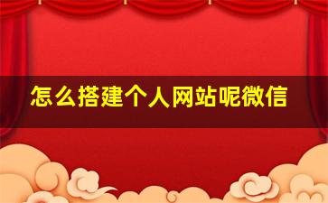 怎么搭建个人网站呢微信