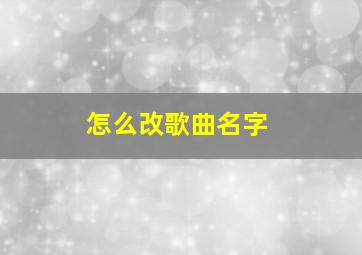 怎么改歌曲名字