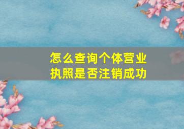 怎么查询个体营业执照是否注销成功