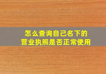 怎么查询自己名下的营业执照是否正常使用