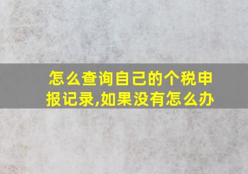 怎么查询自己的个税申报记录,如果没有怎么办