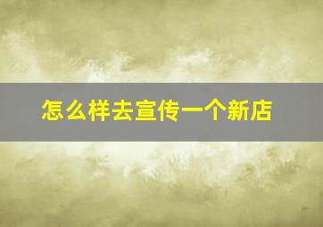 怎么样去宣传一个新店