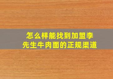 怎么样能找到加盟李先生牛肉面的正规渠道