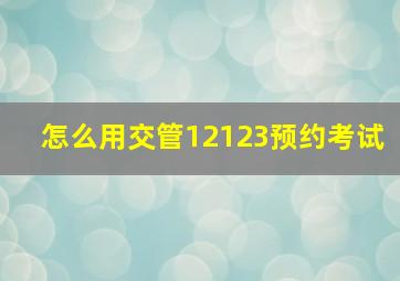 怎么用交管12123预约考试