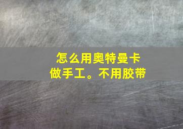 怎么用奥特曼卡做手工。不用胶带