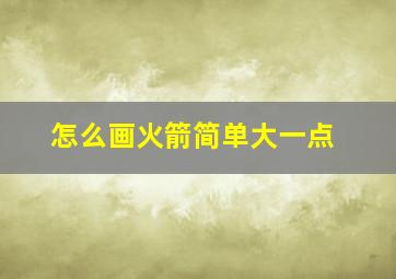 怎么画火箭简单大一点