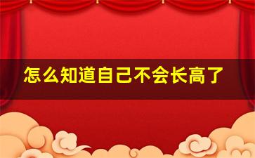 怎么知道自己不会长高了