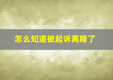 怎么知道被起诉离婚了