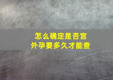 怎么确定是否宫外孕要多久才能查