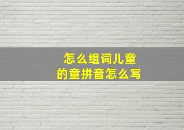 怎么组词儿童的童拼音怎么写