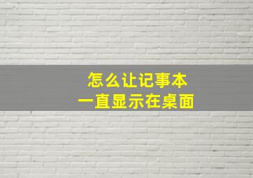 怎么让记事本一直显示在桌面