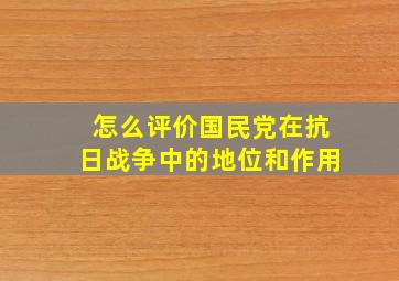 怎么评价国民党在抗日战争中的地位和作用