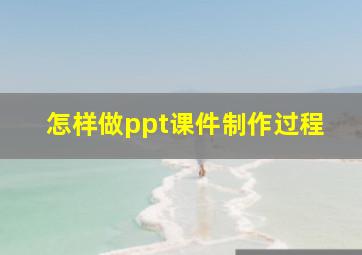 怎样做ppt课件制作过程