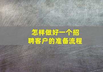 怎样做好一个招聘客户的准备流程