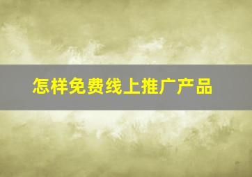 怎样免费线上推广产品