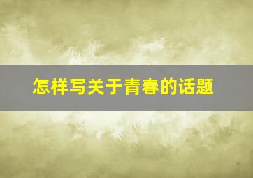 怎样写关于青春的话题