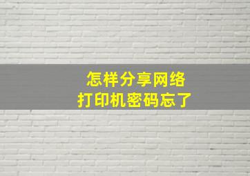 怎样分享网络打印机密码忘了