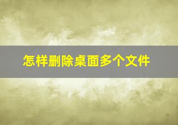 怎样删除桌面多个文件