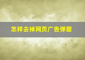 怎样去掉网页广告弹窗