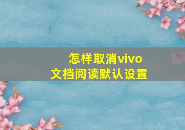 怎样取消vivo文档阅读默认设置