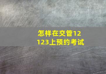 怎样在交管12123上预约考试