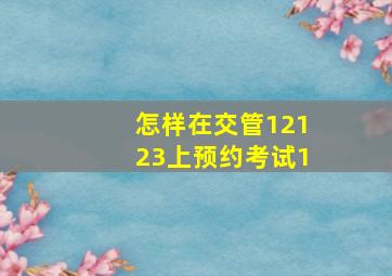 怎样在交管12123上预约考试1