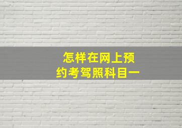 怎样在网上预约考驾照科目一