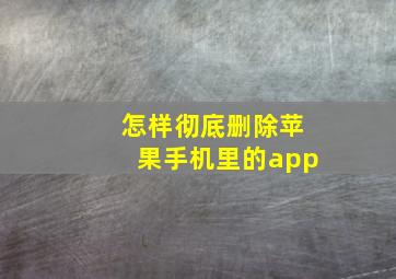 怎样彻底删除苹果手机里的app