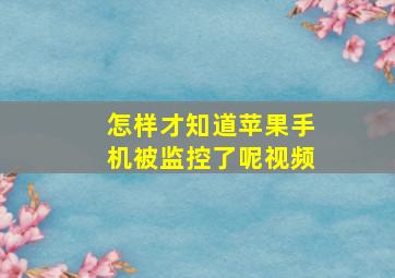 怎样才知道苹果手机被监控了呢视频