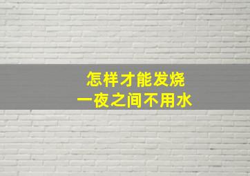 怎样才能发烧一夜之间不用水