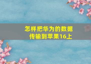 怎样把华为的数据传输到苹果16上