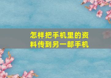 怎样把手机里的资料传到另一部手机