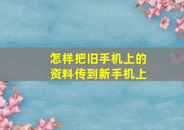 怎样把旧手机上的资料传到新手机上