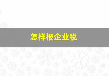 怎样报企业税