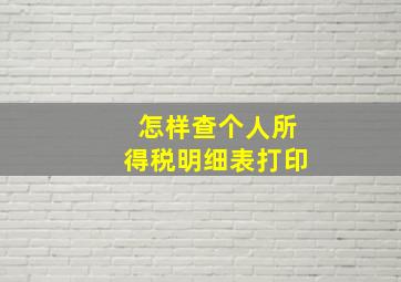 怎样查个人所得税明细表打印