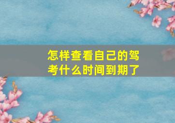 怎样查看自己的驾考什么时间到期了