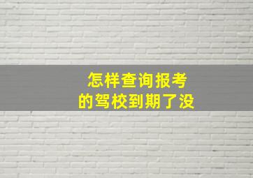 怎样查询报考的驾校到期了没