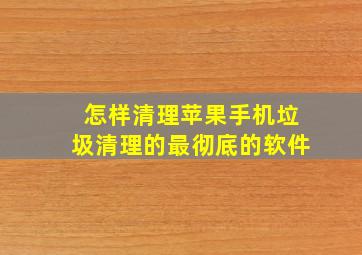 怎样清理苹果手机垃圾清理的最彻底的软件