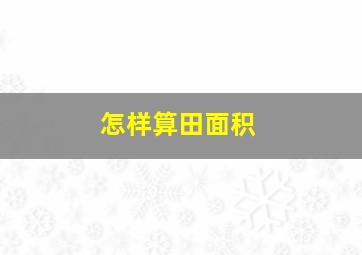 怎样算田面积