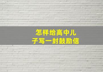 怎样给高中儿子写一封鼓励信