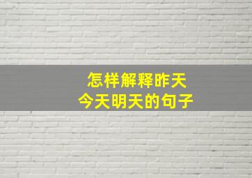 怎样解释昨天今天明天的句子